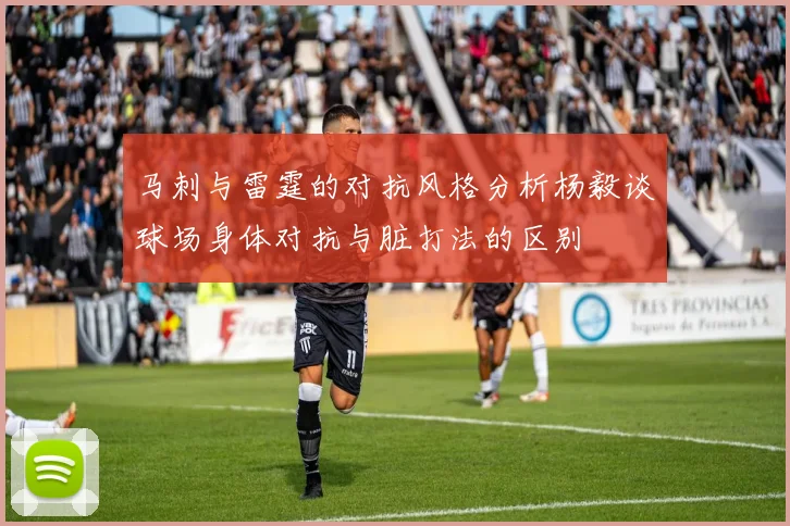 马刺与雷霆的对抗风格分析杨毅谈球场身体对抗与脏打法的区别
