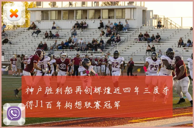 神户胜利船再创辉煌近四年三度夺得J1百年构想联赛冠军