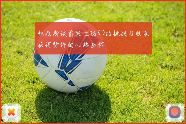 帕森斯谈首发主防KD的挑战与收获获得赞许的心路历程